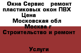 Окна Сервис - ремонт пластиковых окон ПВХ › Цена ­ 2 000 - Московская обл., Москва г. Строительство и ремонт » Услуги   